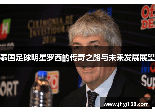 泰国足球明星罗西的传奇之路与未来发展展望
